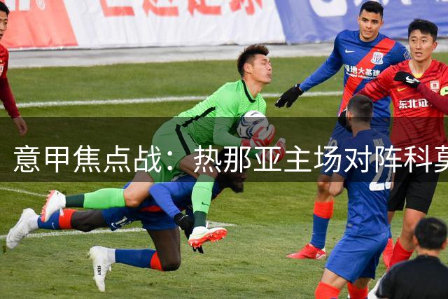 意甲焦点战：热那亚主场对阵科莫防冷门